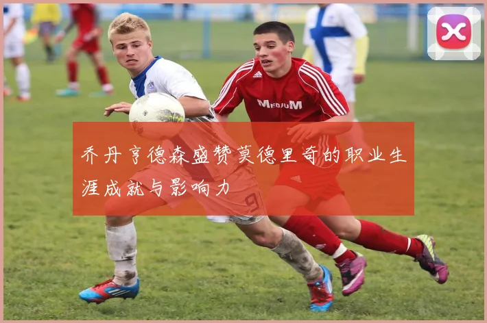 乔丹亨德森盛赞莫德里奇的职业生涯成就与影响力